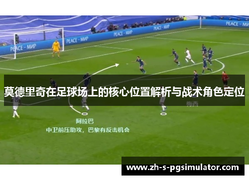 莫德里奇在足球场上的核心位置解析与战术角色定位