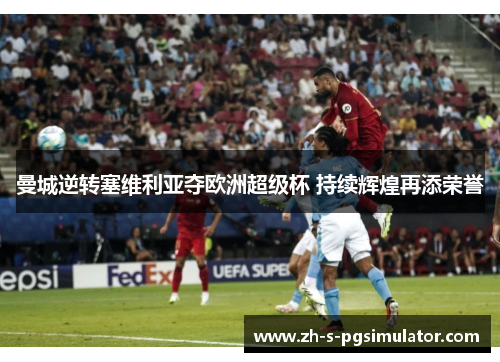 曼城逆转塞维利亚夺欧洲超级杯 持续辉煌再添荣誉